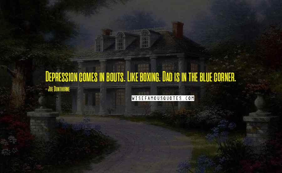 Joe Dunthorne Quotes: Depression comes in bouts. Like boxing. Dad is in the blue corner.