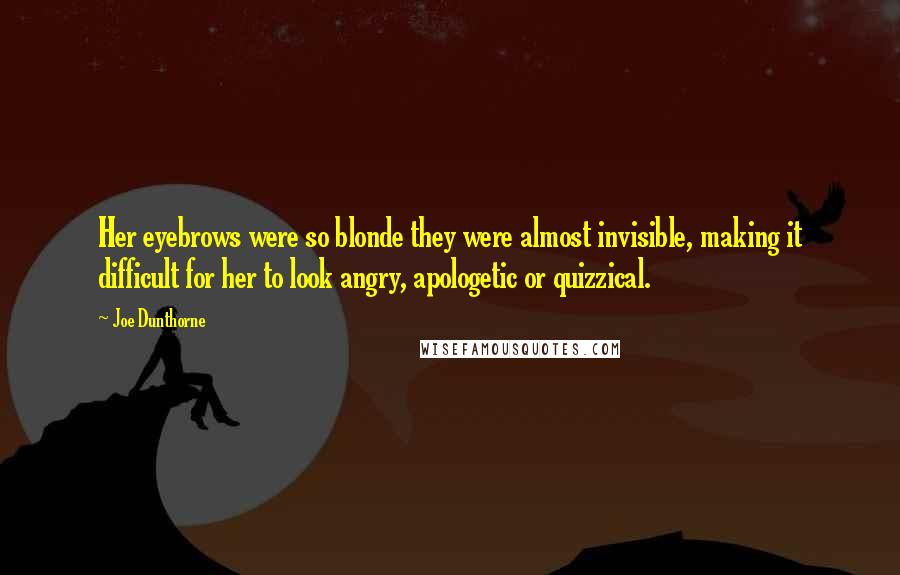 Joe Dunthorne Quotes: Her eyebrows were so blonde they were almost invisible, making it difficult for her to look angry, apologetic or quizzical.