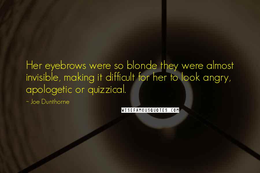 Joe Dunthorne Quotes: Her eyebrows were so blonde they were almost invisible, making it difficult for her to look angry, apologetic or quizzical.