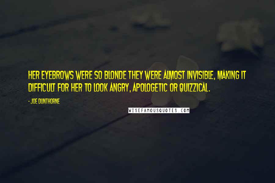 Joe Dunthorne Quotes: Her eyebrows were so blonde they were almost invisible, making it difficult for her to look angry, apologetic or quizzical.