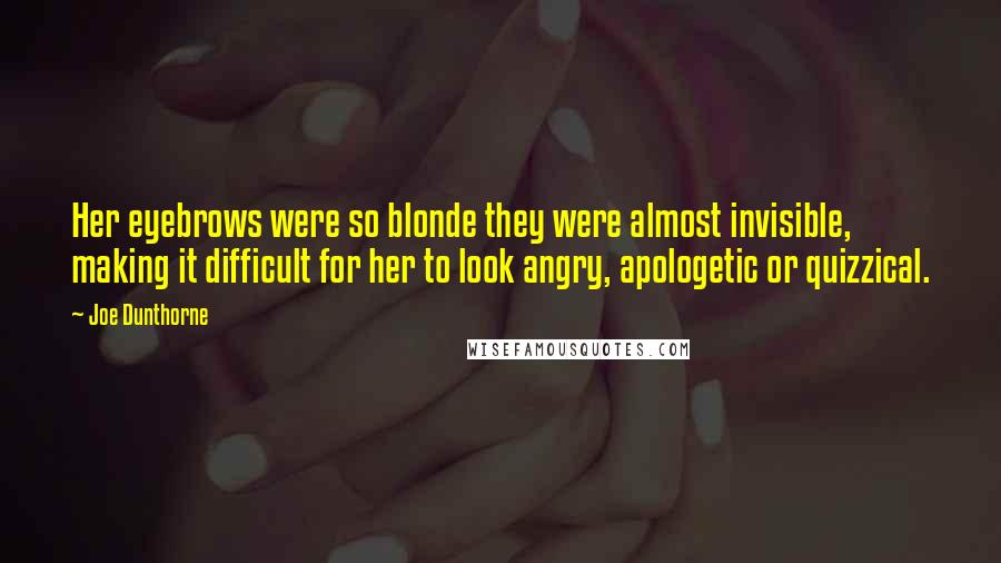 Joe Dunthorne Quotes: Her eyebrows were so blonde they were almost invisible, making it difficult for her to look angry, apologetic or quizzical.