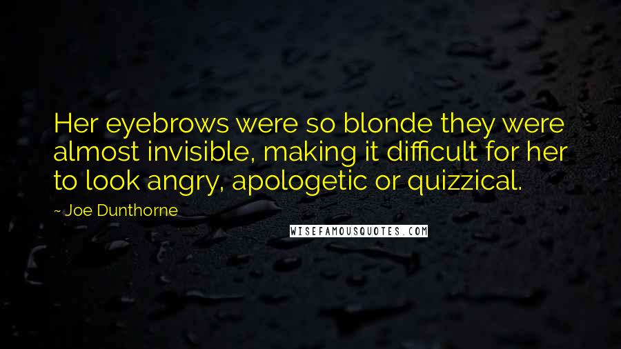 Joe Dunthorne Quotes: Her eyebrows were so blonde they were almost invisible, making it difficult for her to look angry, apologetic or quizzical.