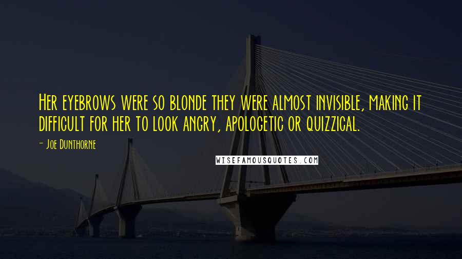 Joe Dunthorne Quotes: Her eyebrows were so blonde they were almost invisible, making it difficult for her to look angry, apologetic or quizzical.