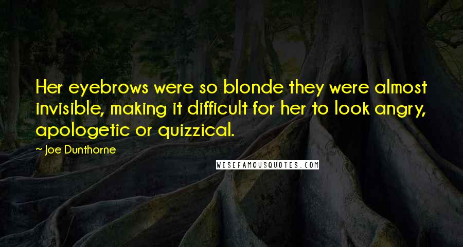 Joe Dunthorne Quotes: Her eyebrows were so blonde they were almost invisible, making it difficult for her to look angry, apologetic or quizzical.