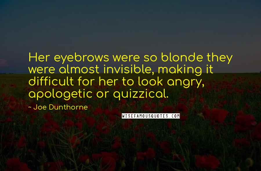 Joe Dunthorne Quotes: Her eyebrows were so blonde they were almost invisible, making it difficult for her to look angry, apologetic or quizzical.