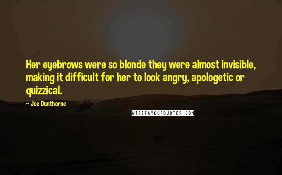 Joe Dunthorne Quotes: Her eyebrows were so blonde they were almost invisible, making it difficult for her to look angry, apologetic or quizzical.