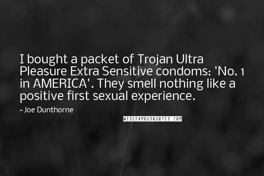 Joe Dunthorne Quotes: I bought a packet of Trojan Ultra Pleasure Extra Sensitive condoms: 'No. 1 in AMERICA'. They smell nothing like a positive first sexual experience.