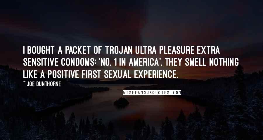 Joe Dunthorne Quotes: I bought a packet of Trojan Ultra Pleasure Extra Sensitive condoms: 'No. 1 in AMERICA'. They smell nothing like a positive first sexual experience.