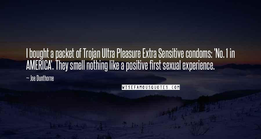 Joe Dunthorne Quotes: I bought a packet of Trojan Ultra Pleasure Extra Sensitive condoms: 'No. 1 in AMERICA'. They smell nothing like a positive first sexual experience.