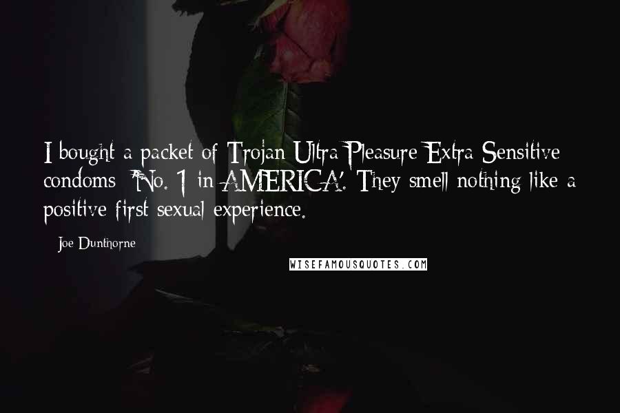 Joe Dunthorne Quotes: I bought a packet of Trojan Ultra Pleasure Extra Sensitive condoms: 'No. 1 in AMERICA'. They smell nothing like a positive first sexual experience.