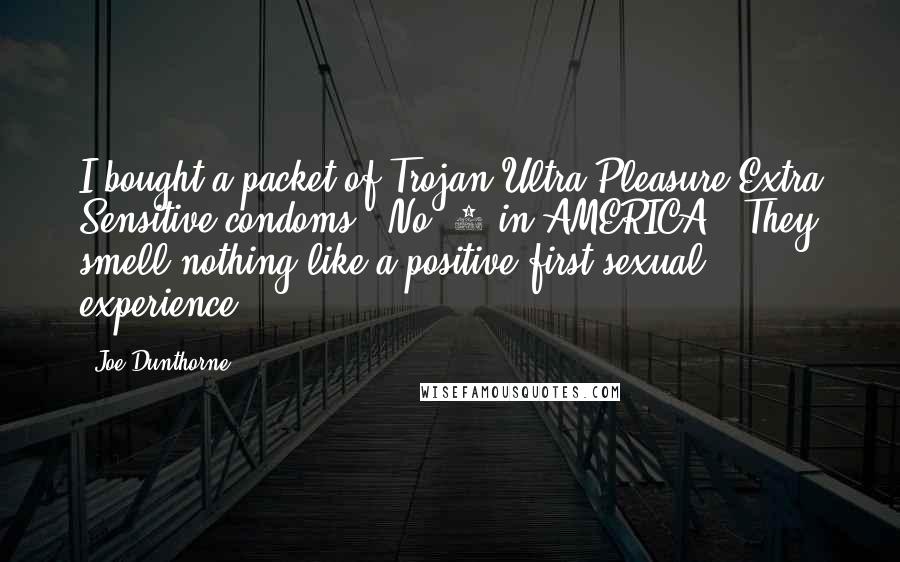 Joe Dunthorne Quotes: I bought a packet of Trojan Ultra Pleasure Extra Sensitive condoms: 'No. 1 in AMERICA'. They smell nothing like a positive first sexual experience.