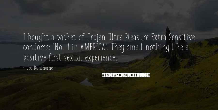 Joe Dunthorne Quotes: I bought a packet of Trojan Ultra Pleasure Extra Sensitive condoms: 'No. 1 in AMERICA'. They smell nothing like a positive first sexual experience.