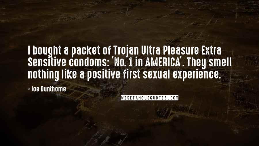 Joe Dunthorne Quotes: I bought a packet of Trojan Ultra Pleasure Extra Sensitive condoms: 'No. 1 in AMERICA'. They smell nothing like a positive first sexual experience.