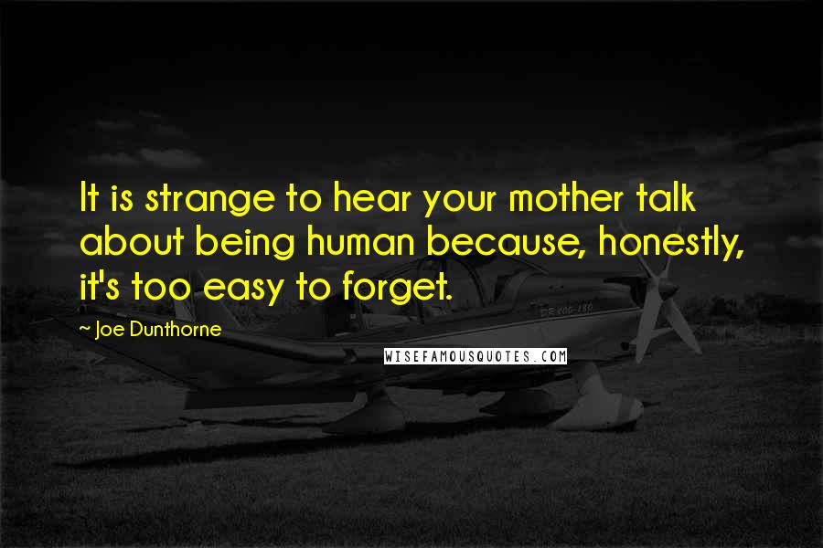 Joe Dunthorne Quotes: It is strange to hear your mother talk about being human because, honestly, it's too easy to forget.