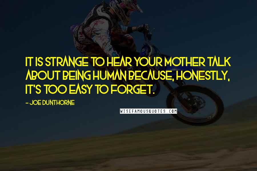 Joe Dunthorne Quotes: It is strange to hear your mother talk about being human because, honestly, it's too easy to forget.