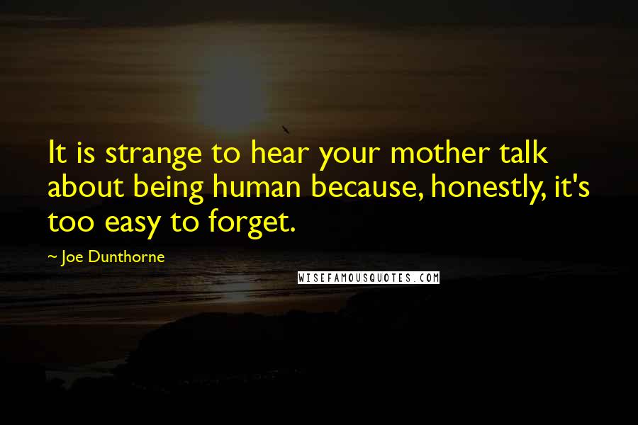 Joe Dunthorne Quotes: It is strange to hear your mother talk about being human because, honestly, it's too easy to forget.