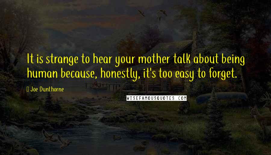 Joe Dunthorne Quotes: It is strange to hear your mother talk about being human because, honestly, it's too easy to forget.