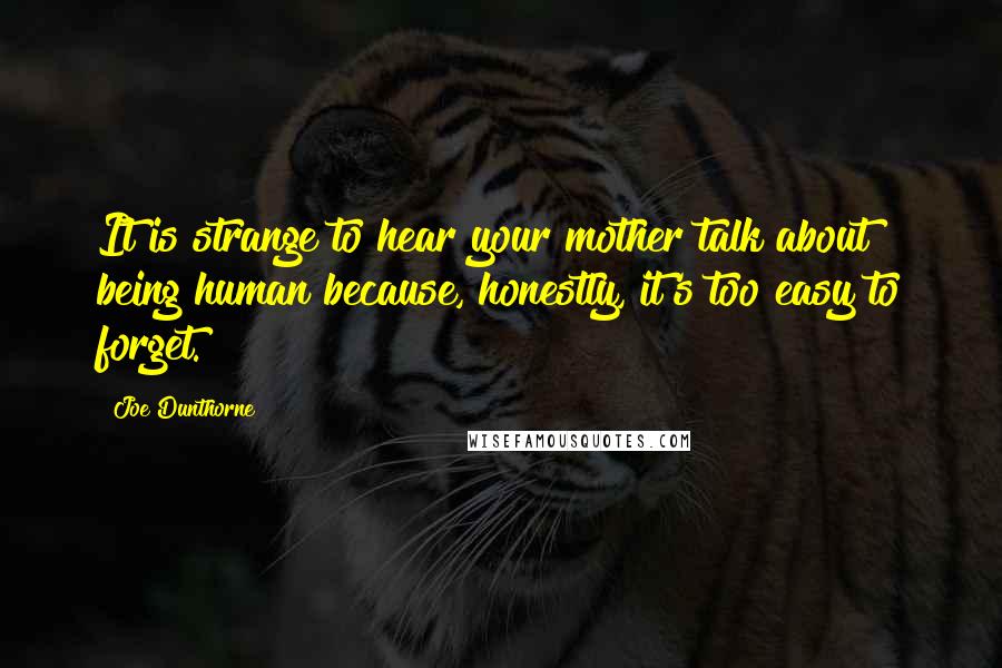 Joe Dunthorne Quotes: It is strange to hear your mother talk about being human because, honestly, it's too easy to forget.