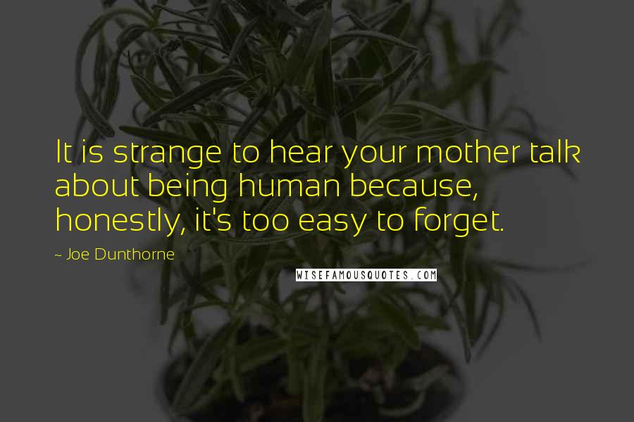 Joe Dunthorne Quotes: It is strange to hear your mother talk about being human because, honestly, it's too easy to forget.