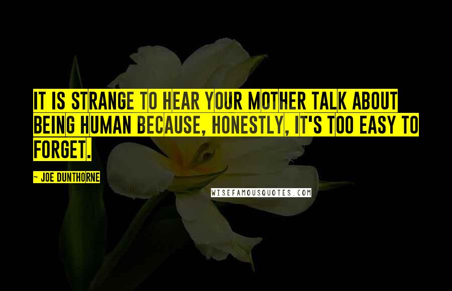 Joe Dunthorne Quotes: It is strange to hear your mother talk about being human because, honestly, it's too easy to forget.