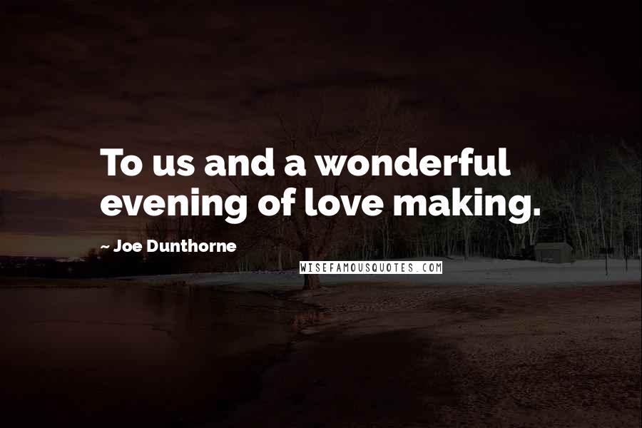 Joe Dunthorne Quotes: To us and a wonderful evening of love making.