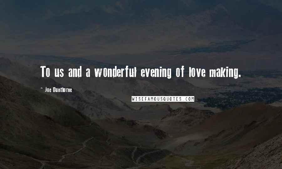 Joe Dunthorne Quotes: To us and a wonderful evening of love making.