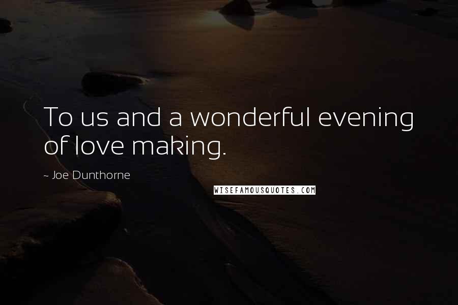 Joe Dunthorne Quotes: To us and a wonderful evening of love making.