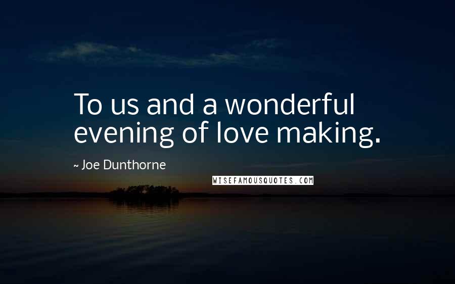 Joe Dunthorne Quotes: To us and a wonderful evening of love making.