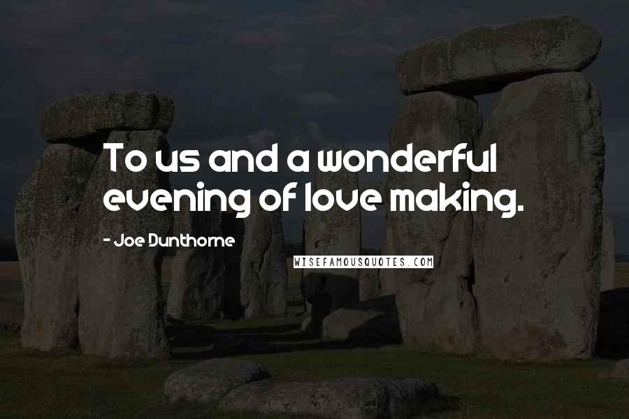 Joe Dunthorne Quotes: To us and a wonderful evening of love making.