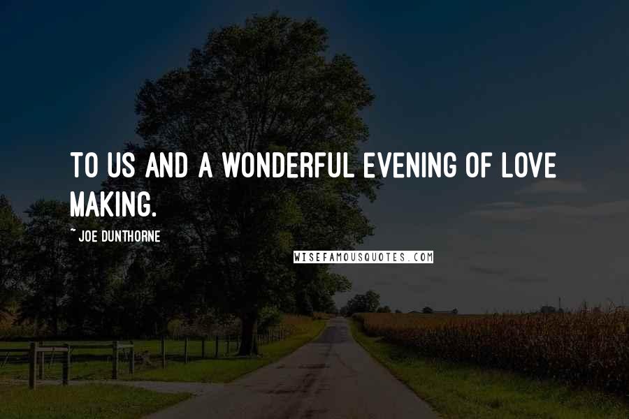 Joe Dunthorne Quotes: To us and a wonderful evening of love making.