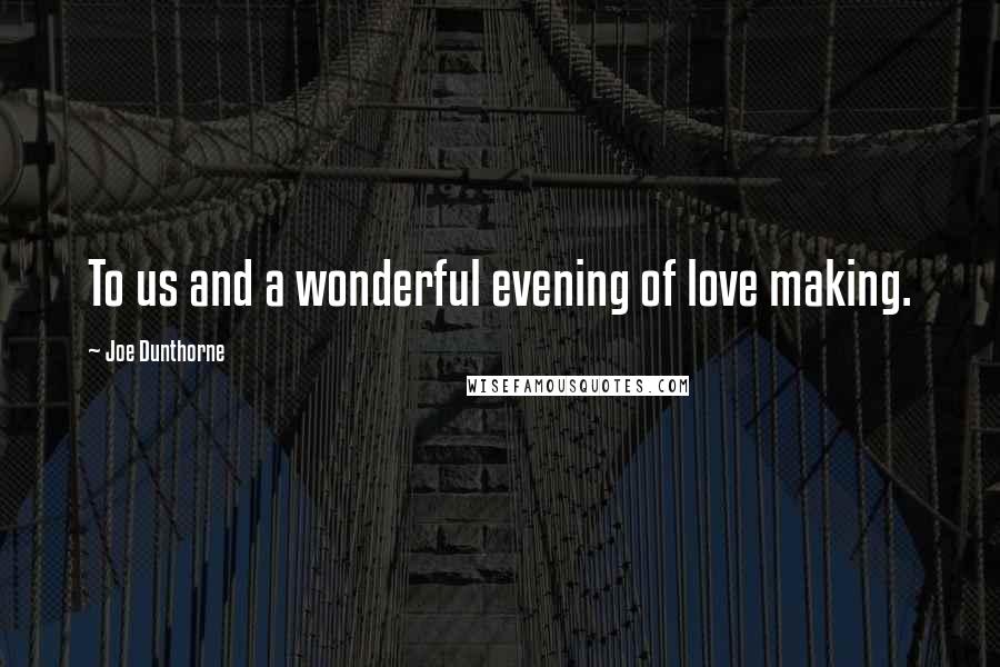 Joe Dunthorne Quotes: To us and a wonderful evening of love making.