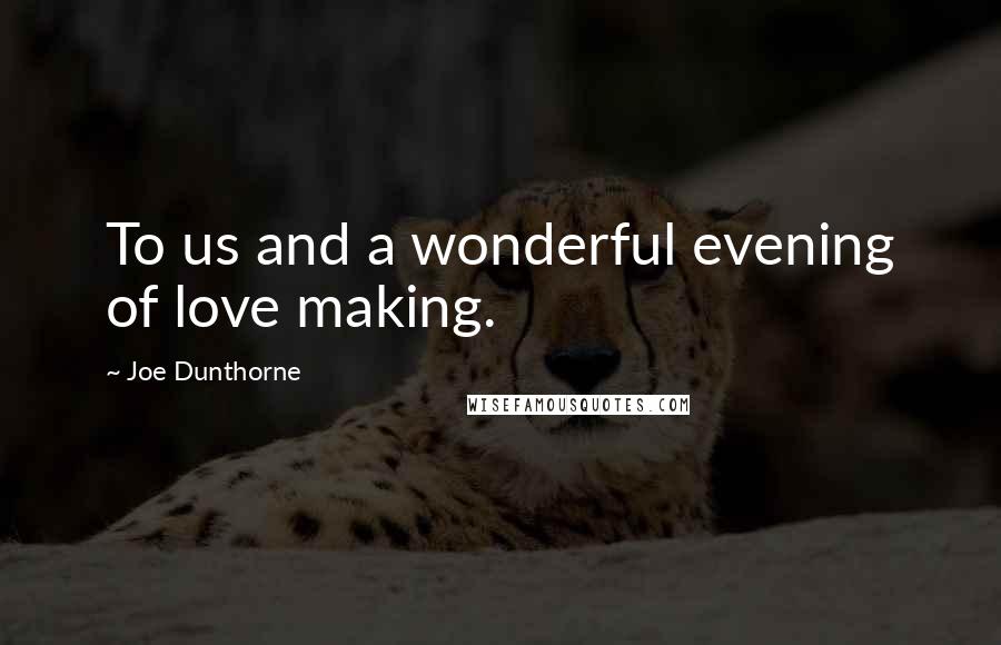 Joe Dunthorne Quotes: To us and a wonderful evening of love making.