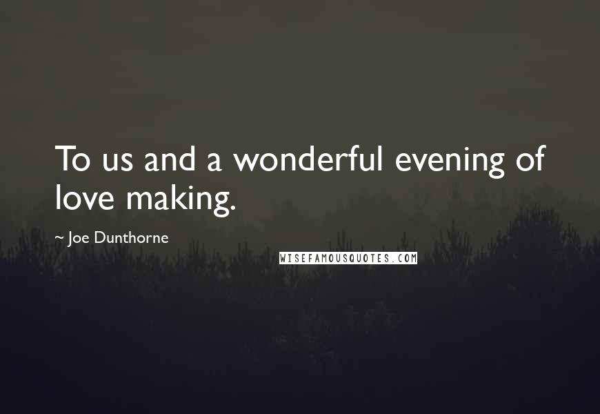 Joe Dunthorne Quotes: To us and a wonderful evening of love making.