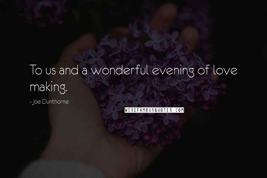 Joe Dunthorne Quotes: To us and a wonderful evening of love making.