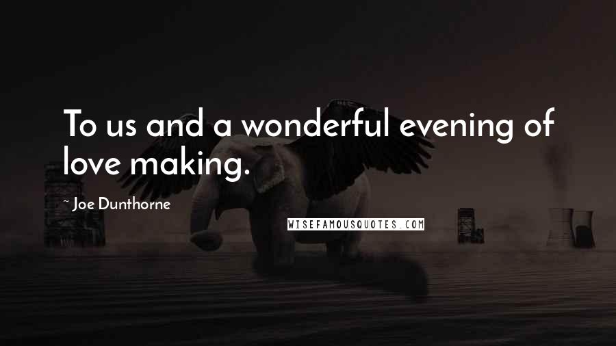 Joe Dunthorne Quotes: To us and a wonderful evening of love making.