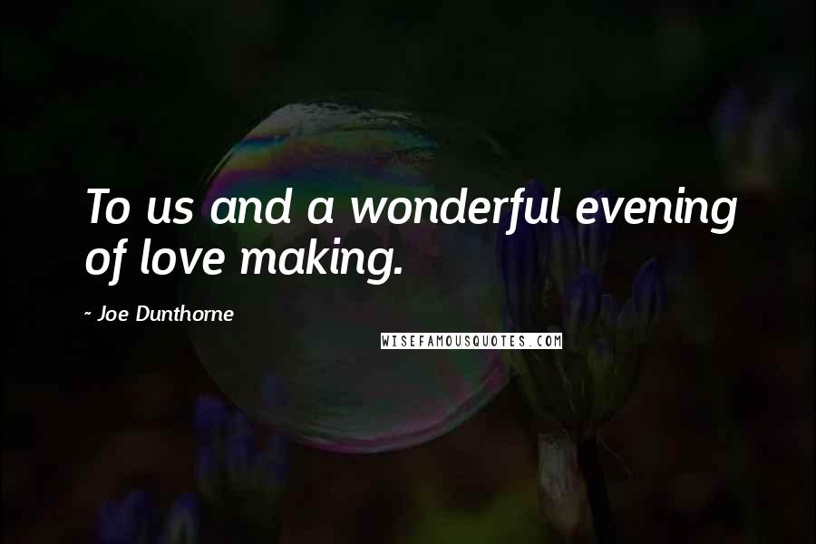 Joe Dunthorne Quotes: To us and a wonderful evening of love making.