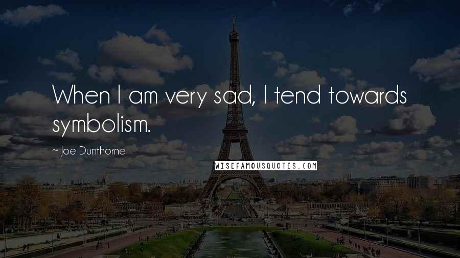 Joe Dunthorne Quotes: When I am very sad, I tend towards symbolism.