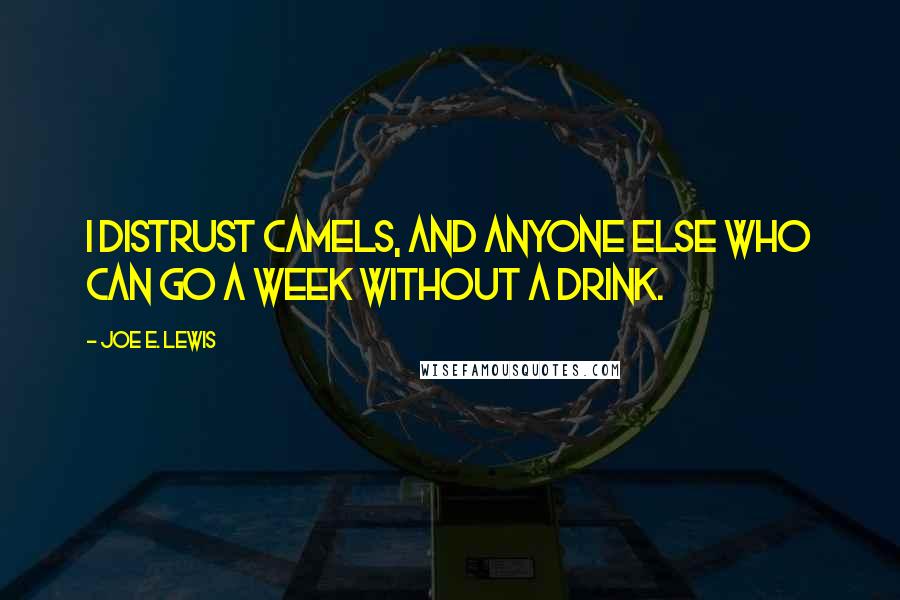 Joe E. Lewis Quotes: I distrust camels, and anyone else who can go a week without a drink.