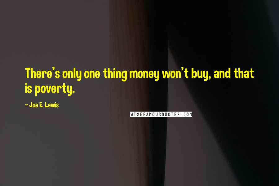 Joe E. Lewis Quotes: There's only one thing money won't buy, and that is poverty.