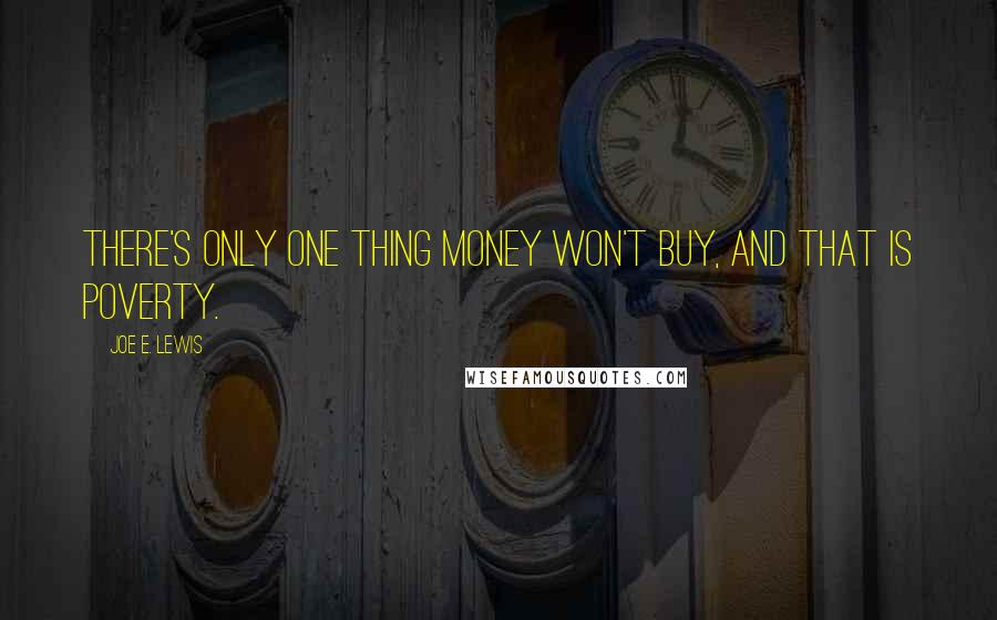 Joe E. Lewis Quotes: There's only one thing money won't buy, and that is poverty.