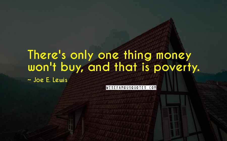 Joe E. Lewis Quotes: There's only one thing money won't buy, and that is poverty.