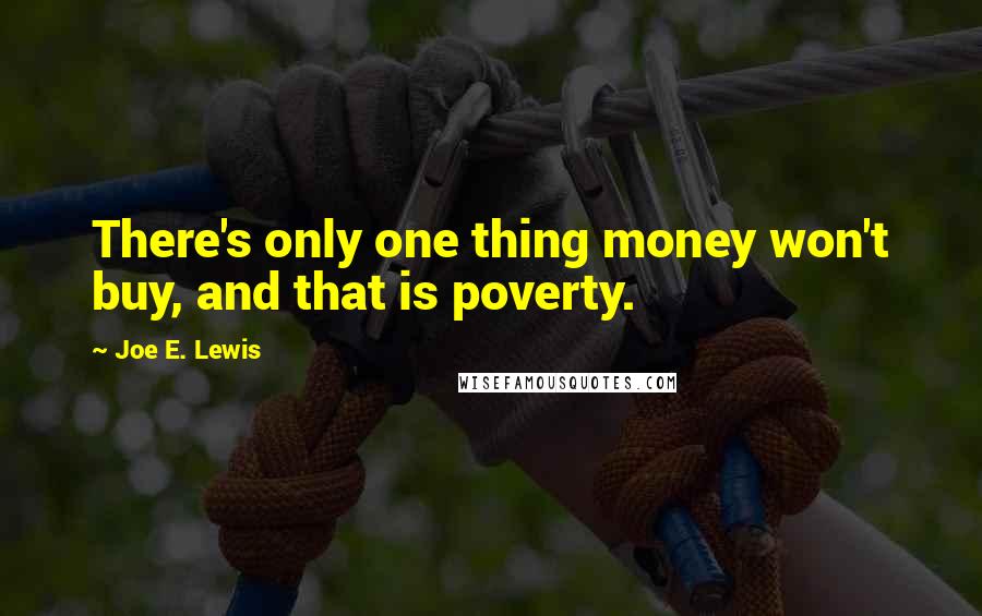 Joe E. Lewis Quotes: There's only one thing money won't buy, and that is poverty.