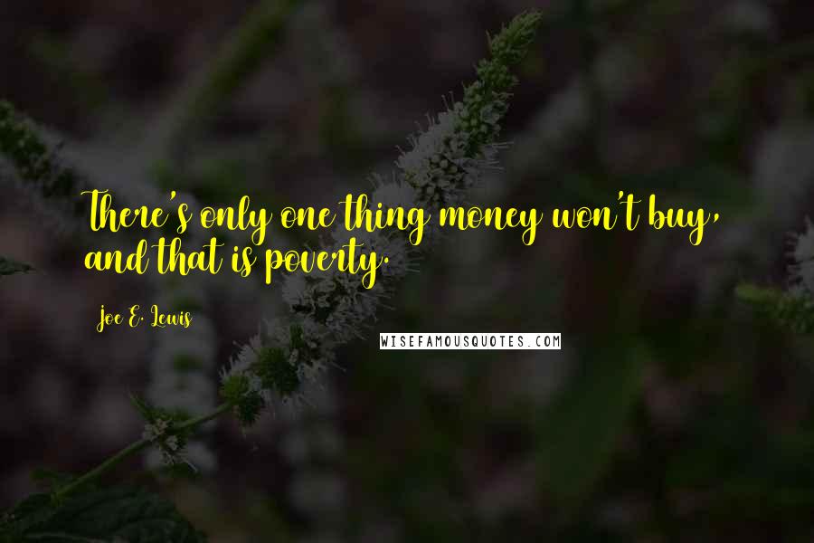 Joe E. Lewis Quotes: There's only one thing money won't buy, and that is poverty.
