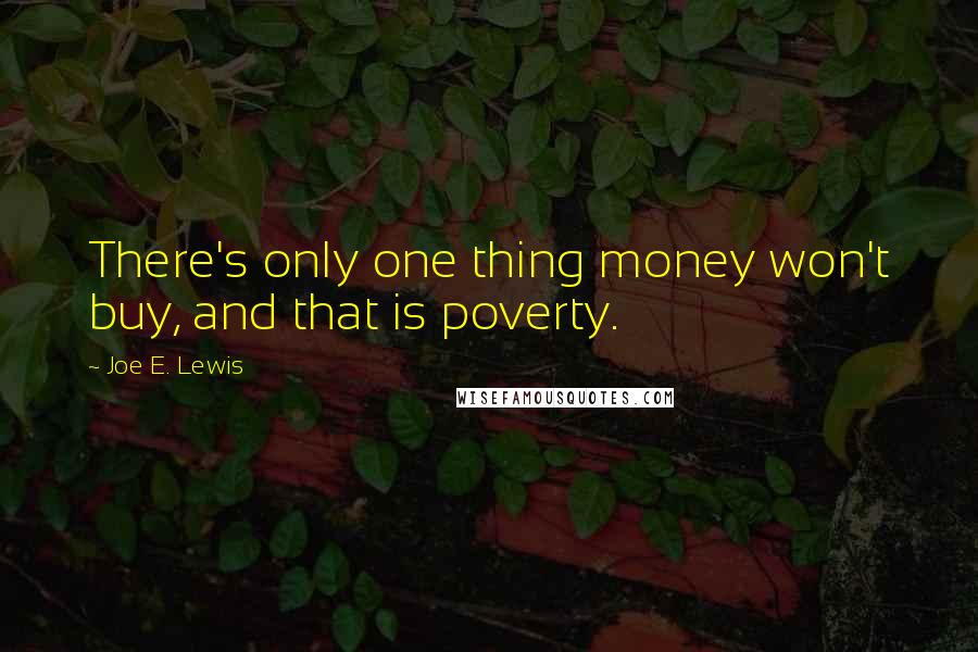 Joe E. Lewis Quotes: There's only one thing money won't buy, and that is poverty.