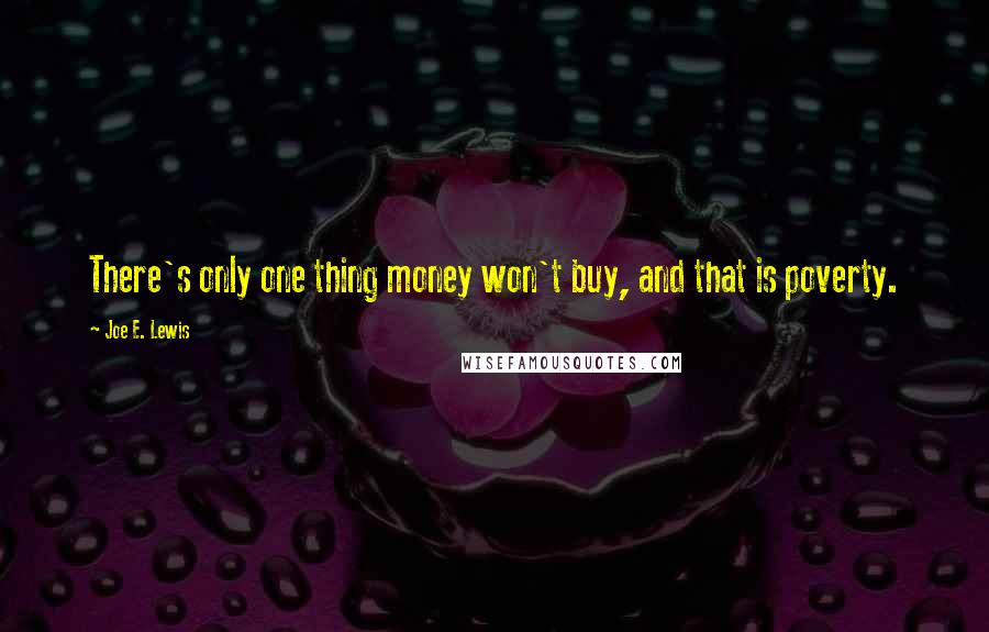 Joe E. Lewis Quotes: There's only one thing money won't buy, and that is poverty.