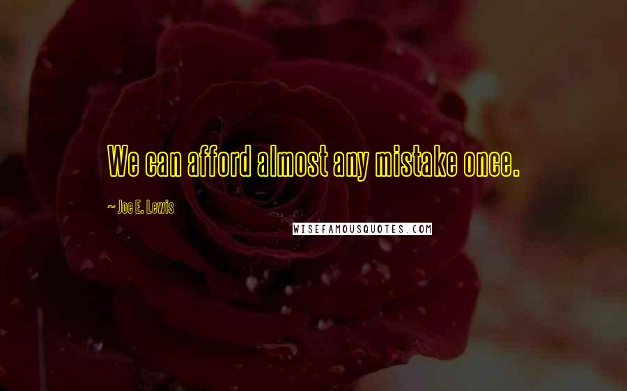 Joe E. Lewis Quotes: We can afford almost any mistake once.