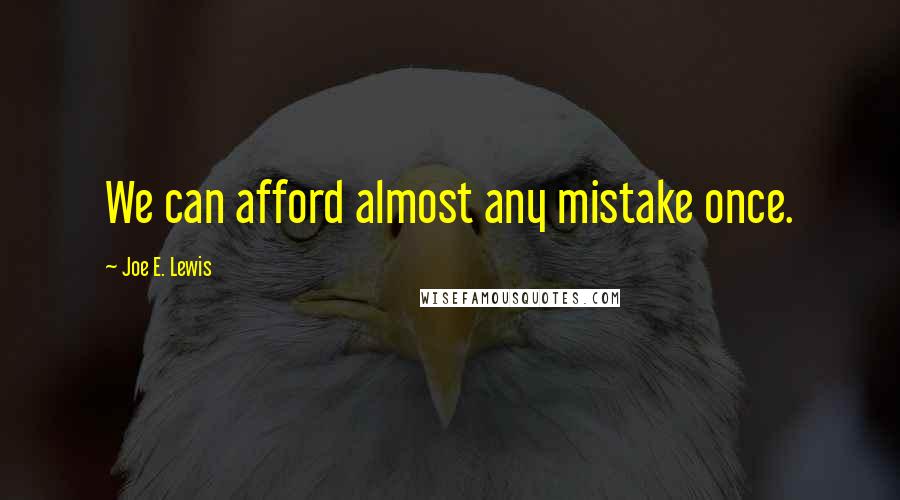 Joe E. Lewis Quotes: We can afford almost any mistake once.