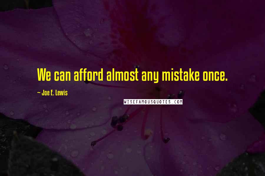 Joe E. Lewis Quotes: We can afford almost any mistake once.