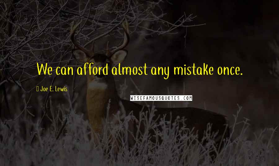 Joe E. Lewis Quotes: We can afford almost any mistake once.