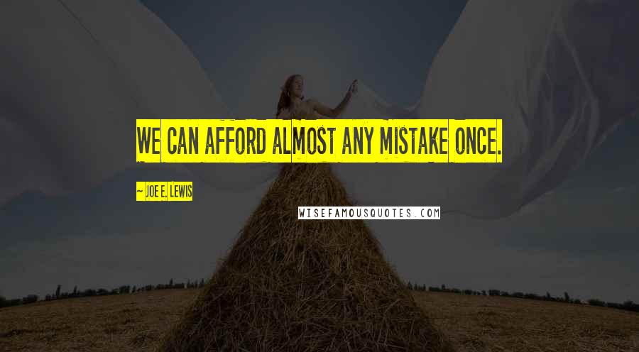 Joe E. Lewis Quotes: We can afford almost any mistake once.